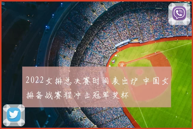 2022女排总决赛时间表出炉 中国女排备战赛程冲击冠军奖杯