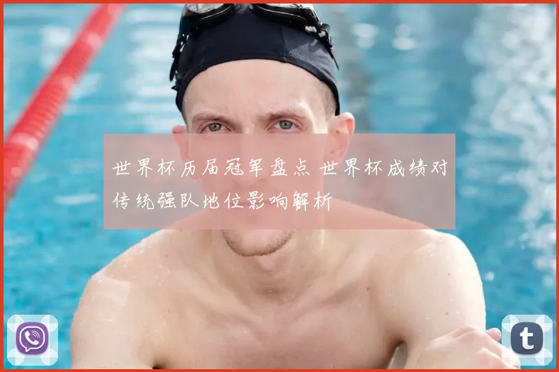 世界杯历届冠军盘点 世界杯成绩对传统强队地位影响解析