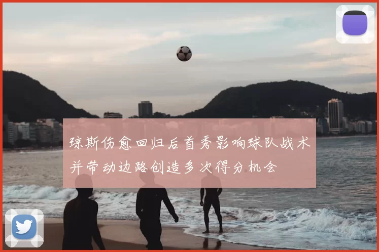 琼斯伤愈回归后首秀影响球队战术并带动边路创造多次得分机会