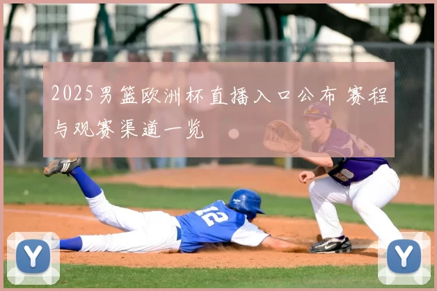 2025男篮欧洲杯直播入口公布 赛程与观赛渠道一览